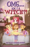 Omg...am I A Witch?! di Talia Aikens-Nunez edito da Pinwheel Books