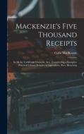 Mackenzie's Five Thousand Receipts: In all the Useful and Domestic Arts: Constituting a Complete Practical Library Relative to Agriculture, Bees, Blea di Colin Mackenzie edito da LEGARE STREET PR