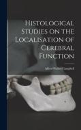 Histological Studies on the Localisation of Cerebral Function di Campbell Alfred Walter edito da LEGARE STREET PR