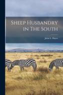 Sheep Husbandry in The South di John L. Hayes edito da LEGARE STREET PR