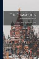 The Romanoffs: Tsars of Moscow and Emperors of Russia di Henry Sutherland Edwards edito da LEGARE STREET PR