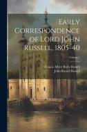 Early Correspondence of Lord John Russell, 1805-40; Volume 1 di John Russell Russell, Francis Albert Rollo Russell edito da LEGARE STREET PR