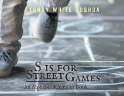 S is for Street Games: An Alphabet Rhyming Book di Sydney White Joshua edito da FRIESENPR