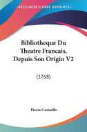 Bibliotheque Du Theatre Francais, Depuis Son Origin V2: (1768) di Pierre Corneille edito da Kessinger Publishing
