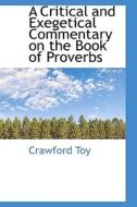 A Critical And Exegetical Commentary On The Book Of Proverbs di Crawford Toy edito da Bibliolife