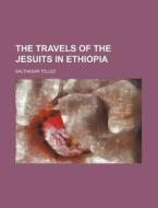 The Travels of the Jesuits in Ethiopia di Balthazar Tellez edito da Rarebooksclub.com