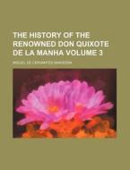 The History of the Renowned Don Quixote de La Manha Volume 3 di Miguel de Cervantes Saavedra edito da Rarebooksclub.com