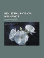 Industrial Physics; Mechanics di Alison Smith edito da Rarebooksclub.com