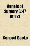 Annals Of Surgery V.47 Pt.02 di General Books edito da General Books