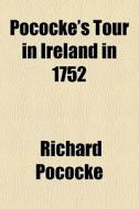 Pococke's Tour In Ireland In 1752 di Richard Pococke edito da General Books