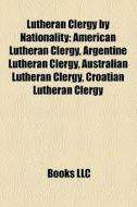 Lutheran Clergy By Nationality: American di Books Llc edito da Books LLC