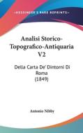 Analisi Storico-Topografico-Antiquaria V2: Della Carta de' Dintorni Di Roma (1849) di Antonio Nibby edito da Kessinger Publishing