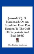 Journal of J. G. MacDonald: On an Expedition from Port Denison to the Gulf of Carpentaria and Back (1865) di John Graham MacDonald edito da Kessinger Publishing