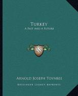Turkey: A Past and a Future di Arnold Joseph Toynbee edito da Kessinger Publishing