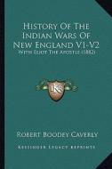 History of the Indian Wars of New England V1-V2: With Eliot the Apostle (1882) di Robert Boodey Caverly edito da Kessinger Publishing