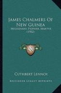 James Chalmers of New Guinea: Missionary, Pioneer, Martyr (1902) di Cuthbert Lennox edito da Kessinger Publishing
