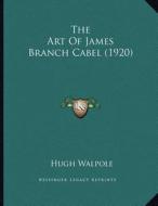 The Art of James Branch Cabel (1920) di Hugh Walpole edito da Kessinger Publishing