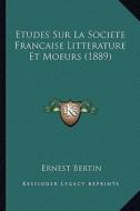 Etudes Sur La Societe Francaise Litterature Et Moeurs (1889) di Ernest Bertin edito da Kessinger Publishing