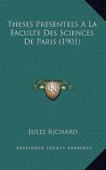 Theses Presentees a la Faculte Des Sciences de Paris (1901) di Jules Richard edito da Kessinger Publishing