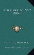 Le Brasseur Roi V1-2 (1834) di Vicomte D'Arlincourt edito da Kessinger Publishing