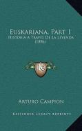 Euskariana, Part 1: Historia a Traves de La Leyenda (1896) di Arturo Campion edito da Kessinger Publishing