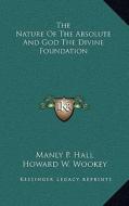 The Nature of the Absolute and God the Divine Foundation di Manly P. Hall edito da Kessinger Publishing