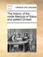 The History Of The Noble Marquis Of Salus And Patient Grissel di Multiple Contributors edito da Gale Ecco, Print Editions