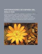Historiadores de España del siglo XVIII di Fuente Wikipedia edito da Books LLC, Reference Series