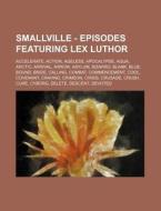 Smallville - Episodes Featuring Lex Luth di Source Wikia edito da Books LLC, Wiki Series