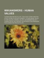 Nswers - Human Values: "character Protects Life', "why Must Every Minutes Of My Life Be Filled With Misery", 6 Core Moral Value, 6 Core Values, 6 Mora di Source Wikia edito da Books Llc, Wiki Series