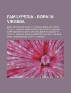 Familypedia - Born In Virginia: Born In Caroline County, Virginia, Born In Fairfax County, Virginia, Born In Fauquier County, Virginia, Born In Henry di Source Wikia edito da Books Llc, Wiki Series