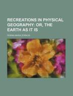 Recreations in Physical Geography; Or, the Earth as It Is di Rosina Maria Zornlin edito da Rarebooksclub.com