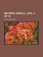 Mildred Arkell, (Vol 3 of 3) di Henry Wood edito da Rarebooksclub.com