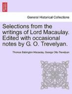Selections from the writings of Lord Macaulay. Edited with occasional notes by G. O. Trevelyan. di Thomas Babington Macaulay, George Otto Trevelyan edito da British Library, Historical Print Editions