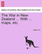 The War in New Zealand ... With ... maps, etc. di William Fox edito da British Library, Historical Print Editions