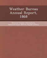 Weather Bureau Annual Report, 1868 di Diana N. Zeiger edito da Bibliogov