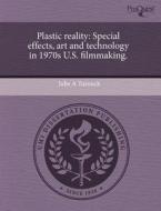 Plastic Reality: Special Effects, Art and Technology in 1970s U.S. Filmmaking. di Julie A. Turnock edito da Proquest, Umi Dissertation Publishing