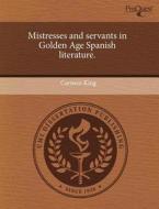 Mistresses And Servants In Golden Age Spanish Literature. di Carmen King edito da Proquest, Umi Dissertation Publishing