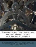 Sermons And Discourses On Several Subjects And Occasions Volume 4 di Atterbury Francis 1662-1732 edito da Nabu Press