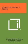 Stories of Favorite Operas di Clyde Robert Bulla edito da Literary Licensing, LLC