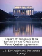 Report Of Subgroup B On Review Of The Great Lakes Water Quality Agreement edito da Bibliogov
