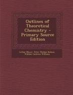 Outlines of Theoretical Chemistry - Primary Source Edition di Lothar Meyer, Peter Phillips Bedson, William Carleton Williams edito da Nabu Press