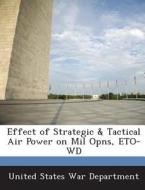 Effect Of Strategic & Tactical Air Power On Mil Opns, Eto-wd edito da Bibliogov