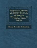 Metaphysical Magazine: A Monthly Review of the Occult Sciences and Metaphysical Philosophy, Volume 14 di Harry Houdini Collection edito da Nabu Press