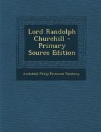 Lord Randolph Churchill di Archibald Philip Primrose Rosebery edito da Nabu Press