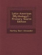 Latin-American [Mythology] di Hartley Burr Alexander edito da Nabu Press