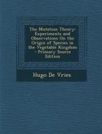 The Mutation Theory: Experiments and Observations on the Origin of Species in the Vegetable Kingdom di Hugo De Vries edito da Nabu Press