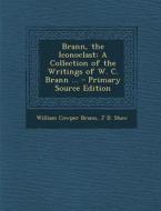 Brann, the Iconoclast: A Collection of the Writings of W. C. Brann ... di William Cowper Brann, J. D. Shaw edito da Nabu Press