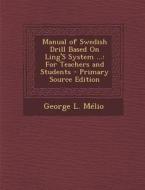 Manual of Swedish Drill Based on Ling's System ...: For Teachers and Students - Primary Source Edition di George L. Melio edito da Nabu Press