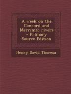 A Week on the Concord and Merrimac Rivers - Primary Source Edition di Henry David Thoreau edito da Nabu Press